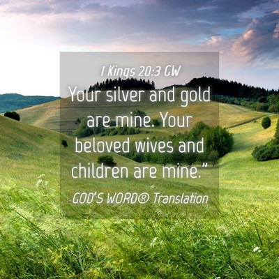 Picture 04 - 1 Kings 20:3 GW - Your silver and gold are mine. Your beloved wives - Bible Verse Picture