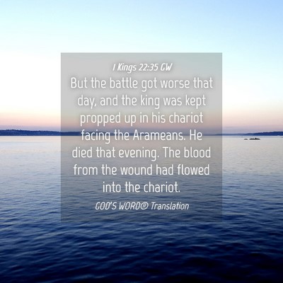 Picture 04 - 1 Kings 22:35 GW - But the battle got worse that day, and the king - Bible Verse Picture
