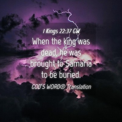 Picture 04 - 1 Kings 22:37 GW - When the king was dead, he was brought to Samaria - Bible Verse Picture
