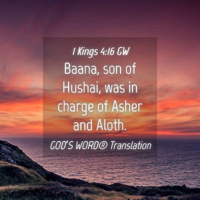 Picture 04 - 1 Kings 4:16 GW - Baana, son of Hushai, was in charge of Asher and - Bible Verse Picture
