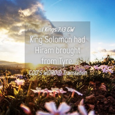 Picture 04 - 1 Kings 7:13 GW - King Solomon had Hiram brought from - Bible Verse Picture