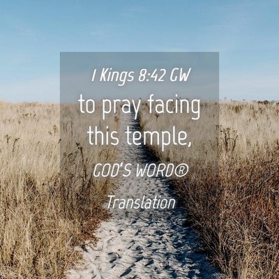 Picture 04 - 1 Kings 8:42 GW - to pray facing this - Bible Verse Picture