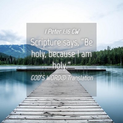 Picture 04 - 1 Peter 1:16 GW - Scripture says, “Be holy, because I am - Bible Verse Picture