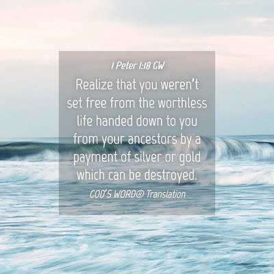 Picture 04 - 1 Peter 1:18 GW - Realize that you weren’t set free from the - Bible Verse Picture