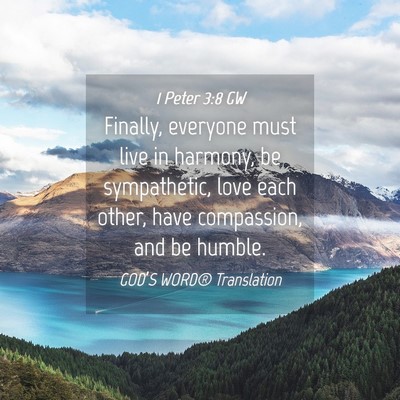Picture 04 - 1 Peter 3:8 GW - Finally, everyone must live in harmony, be - Bible Verse Picture