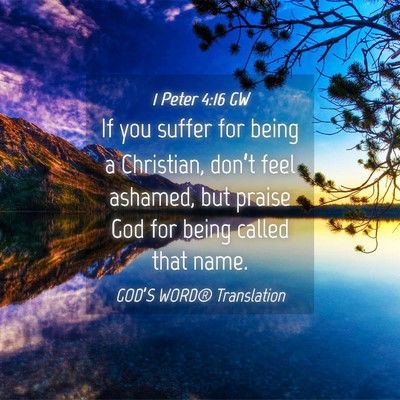 Picture 04 - 1 Peter 4:16 GW - If you suffer for being a Christian, don’t feel - Bible Verse Picture
