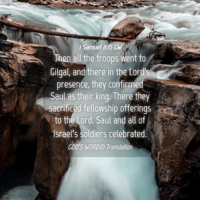 Picture 04 - 1 Samuel 11:15 GW - Then all the troops went to Gilgal, and there in - Bible Verse Picture