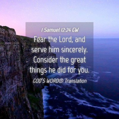 Picture 04 - 1 Samuel 12:24 GW - Fear the Lord, and serve him sincerely. Consider - Bible Verse Picture