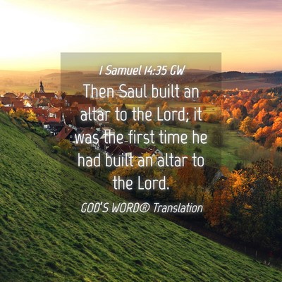 Picture 04 - 1 Samuel 14:35 GW - Then Saul built an altar to the Lord; it was the - Bible Verse Picture