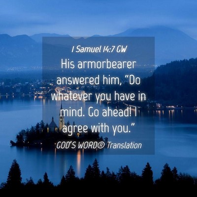 Picture 04 - 1 Samuel 14:7 GW - His armorbearer answered him, “Do whatever you - Bible Verse Picture