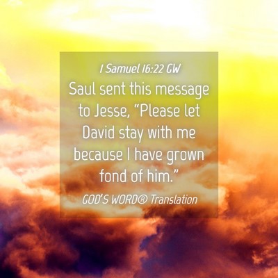 Picture 04 - 1 Samuel 16:22 GW - Saul sent this message to Jesse, “Please let - Bible Verse Picture