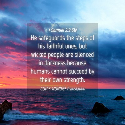 Picture 04 - 1 Samuel 2:9 GW - He safeguards the steps of his faithful ones, but - Bible Verse Picture