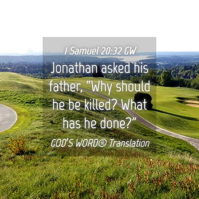 Picture 04 - 1 Samuel 20:32 GW - Jonathan asked his father, “Why should he be - Bible Verse Picture