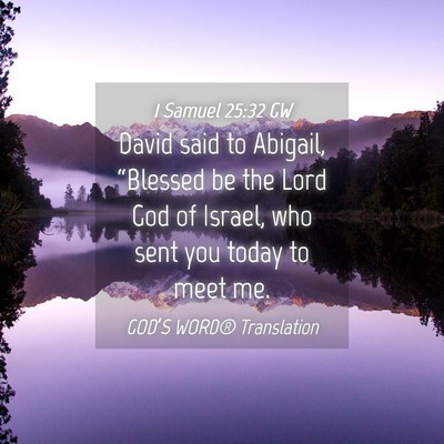 Picture 04 - 1 Samuel 25:32 GW - David said to Abigail, “Blessed be the Lord God - Bible Verse Picture