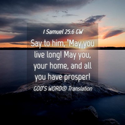 Picture 04 - 1 Samuel 25:6 GW - Say to him, ‘May you live long! May you, your - Bible Verse Picture