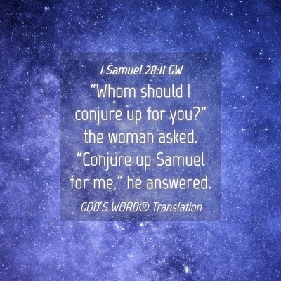 Picture 04 - 1 Samuel 28:11 GW - “Whom should I conjure up for you?” the woman - Bible Verse Picture