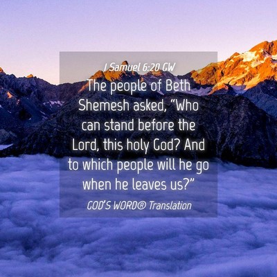Picture 04 - 1 Samuel 6:20 GW - The people of Beth Shemesh asked, “Who can - Bible Verse Picture