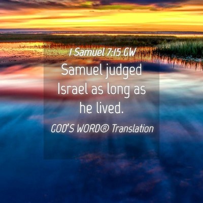 Picture 04 - 1 Samuel 7:15 GW - Samuel judged Israel as long as he - Bible Verse Picture