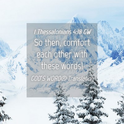 Picture 04 - 1 Thessalonians 4:18 GW - So then, comfort each other with these - Bible Verse Picture