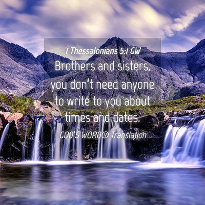 Picture 04 - 1 Thessalonians 5:1 GW - Brothers and sisters, you don’t need anyone to - Bible Verse Picture