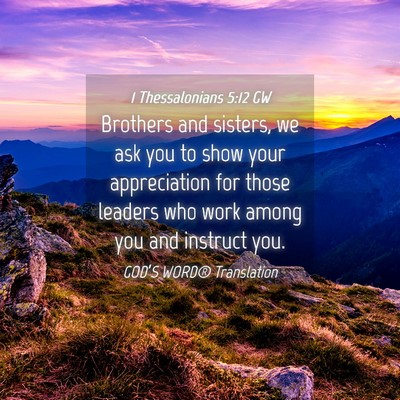 Picture 04 - 1 Thessalonians 5:12 GW - Brothers and sisters, we ask you to show your - Bible Verse Picture