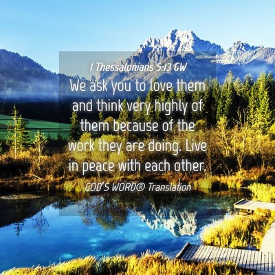 Picture 04 - 1 Thessalonians 5:13 GW - We ask you to love them and think very highly of - Bible Verse Picture