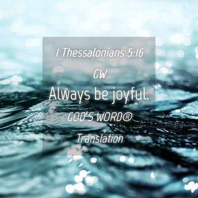 Picture 04 - 1 Thessalonians 5:16 GW - Always be - Bible Verse Picture