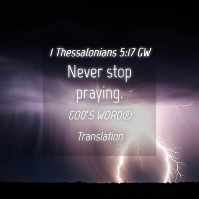 Picture 04 - 1 Thessalonians 5:17 GW - Never stop - Bible Verse Picture
