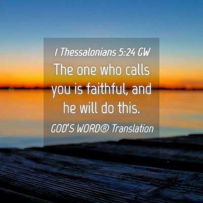 Picture 04 - 1 Thessalonians 5:24 GW - The one who calls you is faithful, and he will do - Bible Verse Picture