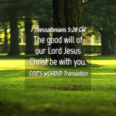 Picture 04 - 1 Thessalonians 5:28 GW - The good will of our Lord Jesus Christ be with - Bible Verse Picture