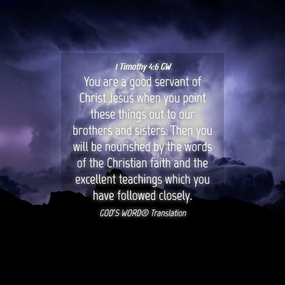 Picture 04 - 1 Timothy 4:6 GW - You are a good servant of Christ Jesus when you - Bible Verse Picture