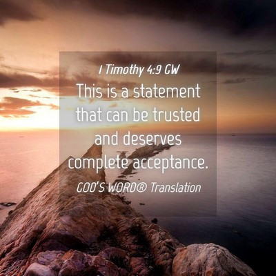 Picture 04 - 1 Timothy 4:9 GW - This is a statement that can be trusted and - Bible Verse Picture