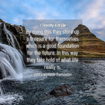 Picture 04 - 1 Timothy 6:19 GW - By doing this they store up a treasure for - Bible Verse Picture