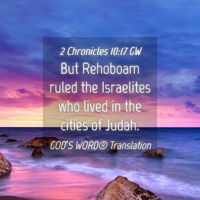 Picture 04 - 2 Chronicles 10:17 GW - But Rehoboam ruled the Israelites who lived in - Bible Verse Picture
