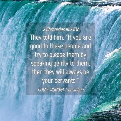 Picture 04 - 2 Chronicles 10:7 GW - They told him, “If you are good to these people - Bible Verse Picture