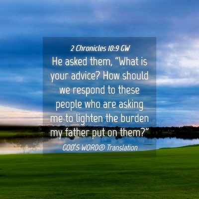 Picture 04 - 2 Chronicles 10:9 GW - He asked them, “What is your advice? How should - Bible Verse Picture