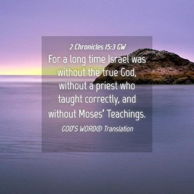 Picture 04 - 2 Chronicles 15:3 GW - For a long time Israel was without the true God, - Bible Verse Picture