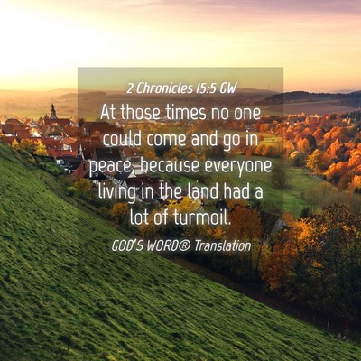 Picture 04 - 2 Chronicles 15:5 GW - At those times no one could come and go in peace, - Bible Verse Picture