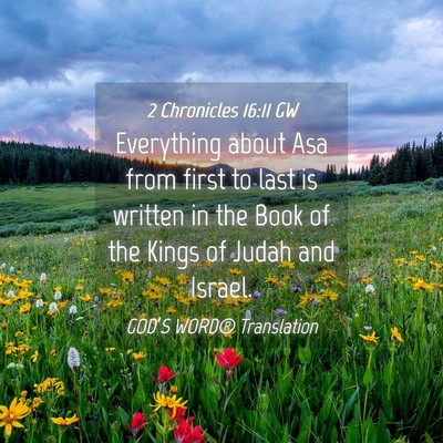 Picture 04 - 2 Chronicles 16:11 GW - Everything about Asa from first to last is - Bible Verse Picture