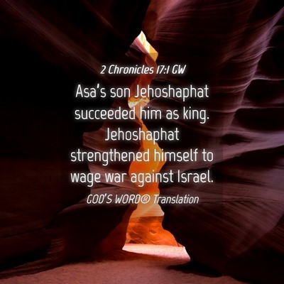 Picture 04 - 2 Chronicles 17:1 GW - Asa’s son Jehoshaphat succeeded him as king. - Bible Verse Picture