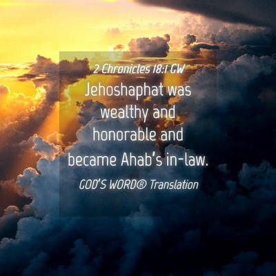 Picture 04 - 2 Chronicles 18:1 GW - Jehoshaphat was wealthy and honorable and became - Bible Verse Picture