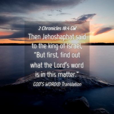 Picture 04 - 2 Chronicles 18:4 GW - Then Jehoshaphat said to the king of Israel, - Bible Verse Picture
