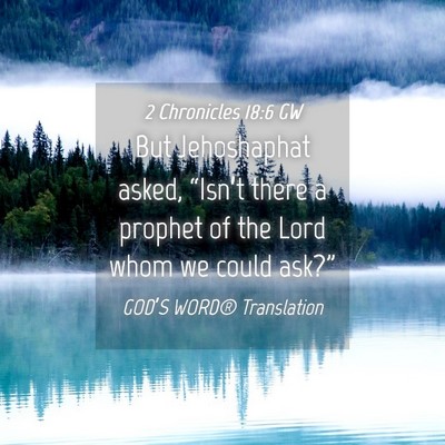 Picture 04 - 2 Chronicles 18:6 GW - But Jehoshaphat asked, “Isn’t there a prophet - Bible Verse Picture