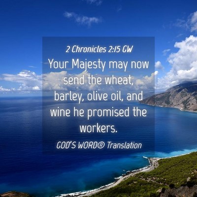 Picture 04 - 2 Chronicles 2:15 GW - Your Majesty may now send the wheat, barley, - Bible Verse Picture