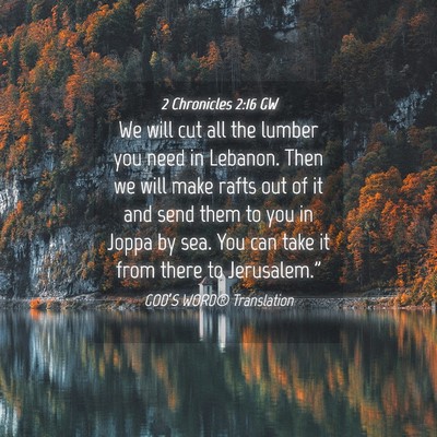 Picture 04 - 2 Chronicles 2:16 GW - We will cut all the lumber you need in Lebanon. - Bible Verse Picture