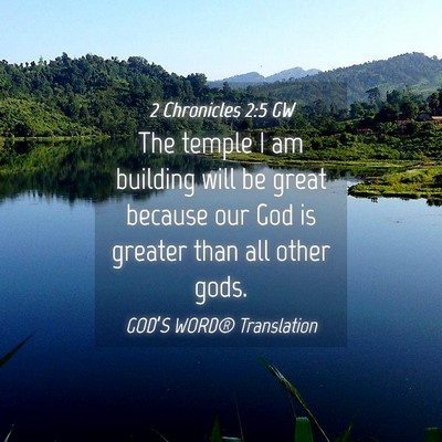 Picture 04 - 2 Chronicles 2:5 GW - The temple I am building will be great because - Bible Verse Picture