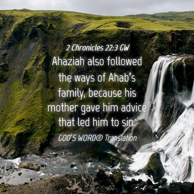 Picture 04 - 2 Chronicles 22:3 GW - Ahaziah also followed the ways of Ahab’s - Bible Verse Picture