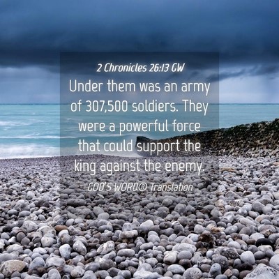 Picture 04 - 2 Chronicles 26:13 GW - Under them was an army of 307,500 soldiers. They - Bible Verse Picture