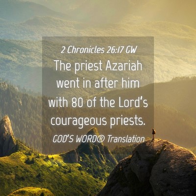 Picture 04 - 2 Chronicles 26:17 GW - The priest Azariah went in after him with 80 of - Bible Verse Picture