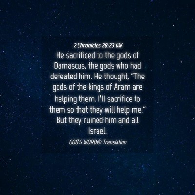 Picture 04 - 2 Chronicles 28:23 GW - He sacrificed to the gods of Damascus, the gods - Bible Verse Picture
